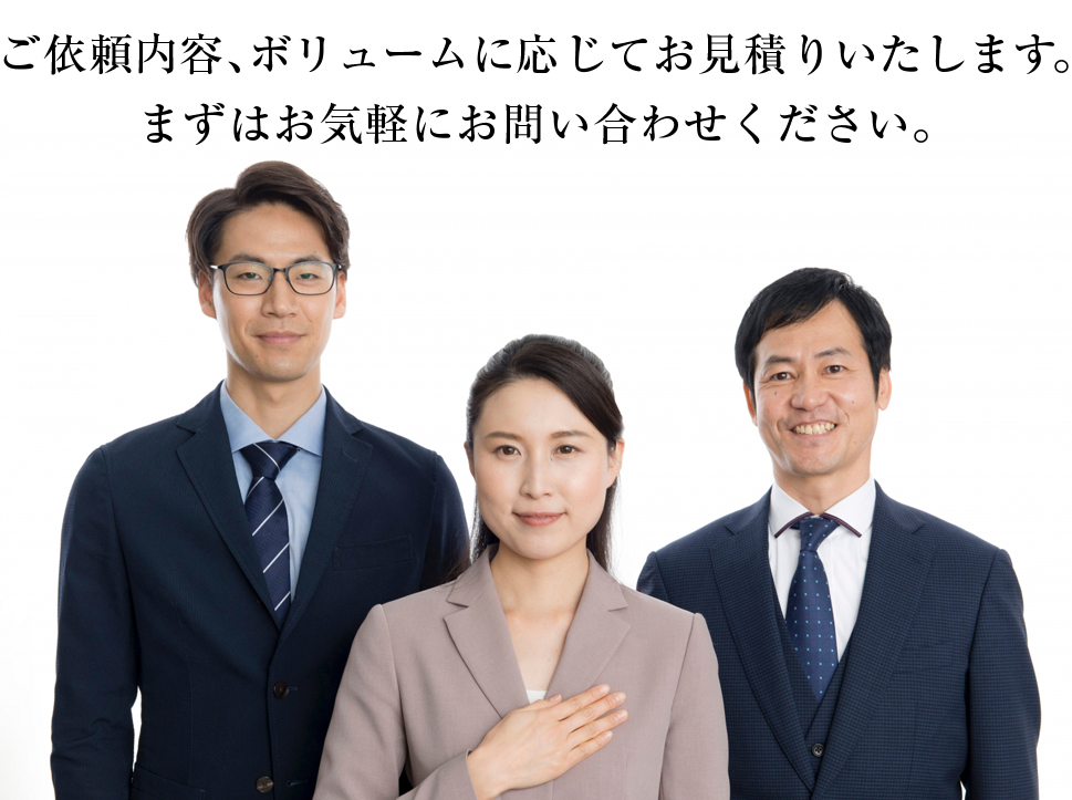 ご依頼内容、ボリュームに応じてご提案させていただきます。まずはお気軽にお問い合わせください。